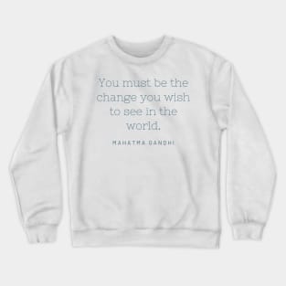 "You must be the change you wish to see in the world." - Mahatma Gandhi Crewneck Sweatshirt